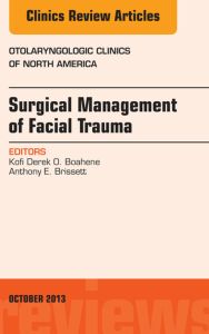 Surgical Management of Facial Trauma, An Issue of Otolaryngologic Clinics