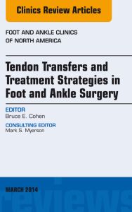 Tendon Transfers and Treatment Strategies in Foot and Ankle Surgery, An Issue of Foot and Ankle Clinics of North America