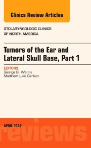 Tumors of the Ear and Lateral Skull Base: Part 1, An Issue of Otolaryngologic Clinics of North America