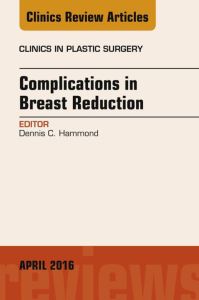 Complications in Breast Reduction, An Issue of Clinics in Plastic Surgery