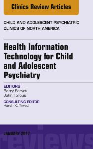 Health Information Technology for Child and Adolescent Psychiatry, An Issue of Child and Adolescent Psychiatric Clinics of North America