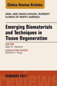 Emerging Biomaterials and Techniques in Tissue Regeneration, An Issue of Oral and Maxillofacial Surgery Clinics of North America