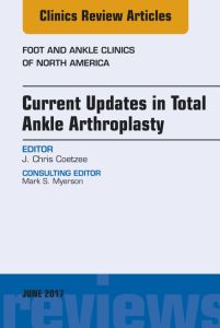 Current Updates in Total Ankle Arthroplasty, An Issue of Foot and Ankle Clinics of North America