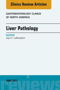 Liver Pathology, An Issue of Gastroenterology Clinics of North America