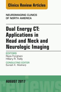 Dual Energy CT: Applications in Head and Neck and Neurologic Imaging, An Issue of Neuroimaging Clinics of North America