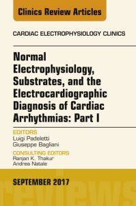 Normal Electrophysiology, Substrates, and the Electrocardiographic Diagnosis of Cardiac Arrhythmias: Part I, An Issue of the Cardiac Electrophysiology Clinics, E-Book