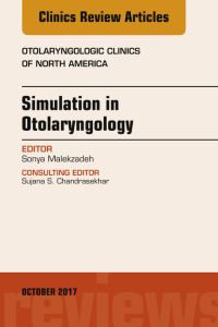 Simulation in Otolaryngology, An Issue of Otolaryngologic Clinics of North