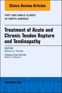 Treatment of Acute and Chronic Tendon Rupture and Tendinopathy, An Issue of Foot and Ankle Clinics of North America