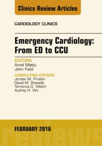 Emergency Cardiology: From ED to CCU, An Issue of Cardiology Clinics