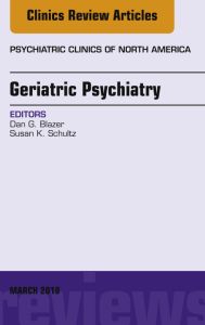 Geriatric Psychiatry, An Issue of Psychiatric Clinics of North America