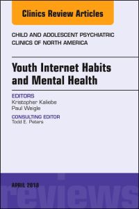 Youth Internet Habits and Mental Health, An Issue of Child and Adolescent Psychiatric Clinics of North America