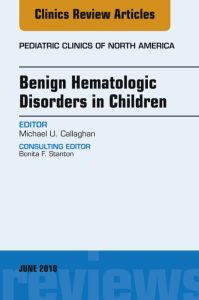 Benign Hematologic Disorders in Children, An Issue of Pediatric Clinics of North America