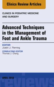 Advanced Techniques in the Management of Foot and Ankle Trauma, An Issue of Clinics in Podiatric Medicine and Surgery