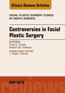 Controversies in Facial Plastic Surgery, An Issue of Facial Plastic Surgery Clinics of North America