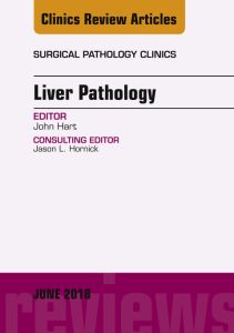 Liver Pathology, An Issue of Surgical Pathology Clinics