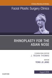 Rhinoplasty for the Asian Nose, An Issue of Facial Plastic Surgery Clinics of North America