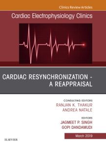 Cardiac Resynchronization - A Reappraisal, An Issue of Cardiac Electrophysiology Clinics