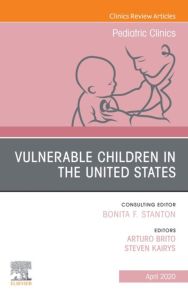 Vulnerable Children in the United States, An Issue of Pediatric Clinics of North America