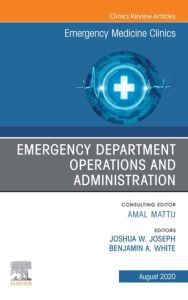 Emergency Department Operations and Administration, An Issue of Emergency Medicine Clinics of North America