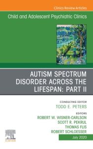 Autism Spectrum Disorder Across The Lifespan Part II, An Issue of ChildAnd Adolescent Psychiatric Clinics of North America