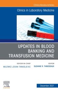 Updates in Blood Banking and Transfusion Medicine, An Issue of the Clinics in Laboratory Medicine, E-Book