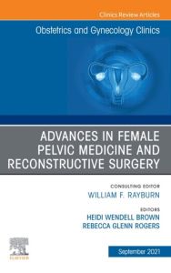 Advances in Female Pelvic Medicine and Reconstructive Surgery, An Issue of Obstetrics and Gynecology Clinics, Ebook