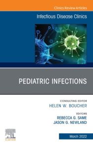 Pediatric Infections, An Issue of Infectious Disease Clinics of North America, E-Book