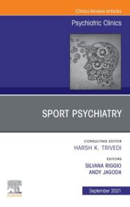 Sport Psychiatry: Maximizing Performance, An Issue of Psychiatric Clinics of North America, E-Book