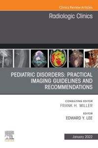 Pediatric Disorders: Practical Imaging Guidelines and Recommendations, An Issue of Radiologic Clinics of North America, E-Book