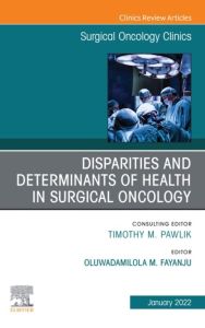 Disparities and Determinants of Health in Surgical Oncology, An Issue of Surgical Oncology Clinics of North America, E-Book