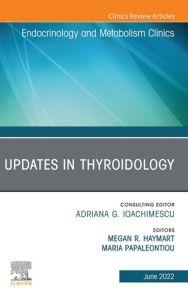 Updates in Thyroidology, An Issue of Endocrinology and Metabolism Clinics of North America, E-Book