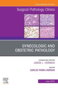 Gynecologic and Obstetric Pathology, An Issue of Surgical Pathology Clinics, E-Book