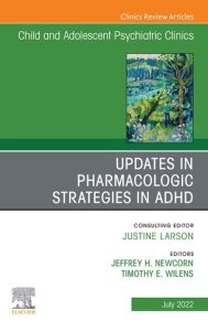 Updates in Pharmacologic Strategies in ADHD, An Issue of ChildAnd Adolescent Psychiatric Clinics of North America