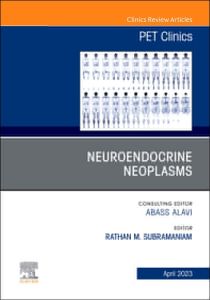 Neuroendocrine Neoplasms, An Issue of PET Clinics