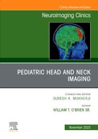 Pediatric Head and Neck Imaging, An Issue of Neuroimaging Clinics of North America, E-Book