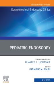 Pediatric Endoscopy, An Issue of Gastrointestinal Endoscopy Clinics, E-Book