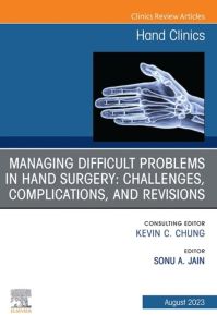 Managing Difficult Problems in Hand Surgery: Challenges, Complications and Revisions, An Issue of Hand Clinics, E-Book