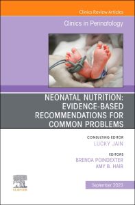 Neonatal Nutrition: Evidence-Based Recommendations for Common Problems, An Issue of Clinics in Perinatology