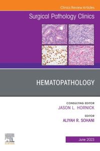 Hematopathology, An Issue of Surgical Pathology Clinics, E-Book