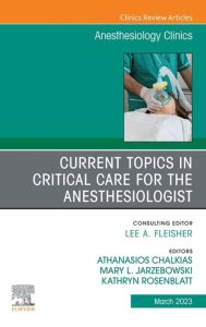 Current Topics in Critical Care for the Anesthesiologist, An Issue of Anesthesiology Clinics, E-Book