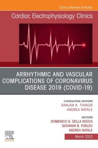 Arrhythmic and Vascular Complications of Coronavirus Disease 2019 (COVID-19) , An Issue of Cardiac Electrophysiology Clinics, E-Book