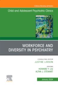 Workforce and Diversity in Psychiatry, An Issue of ChildAnd Adolescent Psychiatric Clinics of North America, E-Book