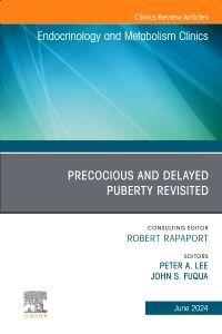 Early and Late Presentation of Physical Changes of Puberty: Precocious and Delayed Puberty Revisited, An Issue of Endocrinology and Metabolism Clinics of North America, E-Book