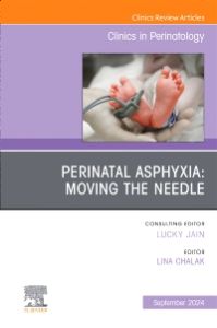 Perinatal Asphyxia: Moving the Needle, An Issue of Clinics in Perinatology