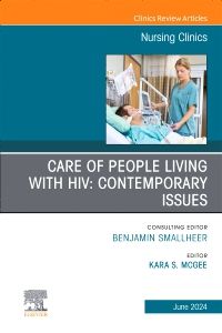 Care of People Living with HIV: Contemporary Issues, An Issue of Nursing Clinics, E-Book