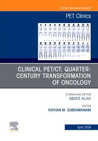 Clinical PET/CT: Quarter-Century Transformation of Oncology, An Issue of PET Clinics