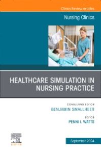 Healthcare Simulation in Nursing Practice, An Issue of Nursing Clinics, E-Book