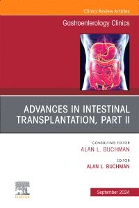 Advances in Intestinal Transplantation, Part II, An Issue of Gastroenterology Clinics of North America, E-Book