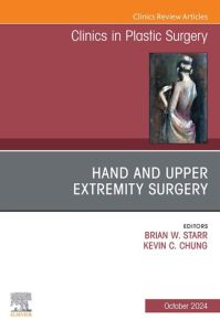 Hand and Upper Extremity Surgery, An Issue of Clinics in Plastic Surgery, An Issue of Clinics in Plastic Surgery, E-Book