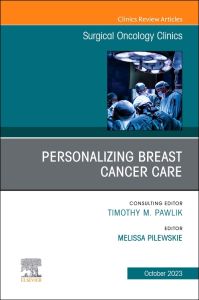 Personalizing Breast Cancer Care, An Issue of Surgical Oncology Clinics of North America